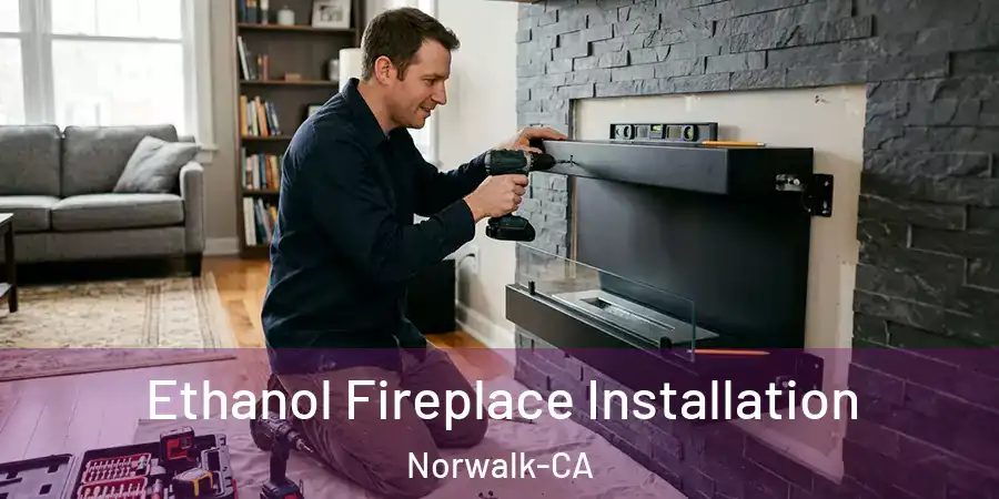 Ethanol Fireplace Installation Norwalk-CA